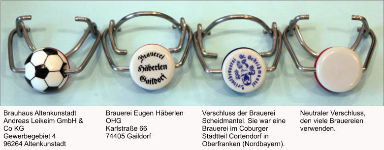 Brauhaus Altenkunstadt Andreas Leikeim GmbH & Co KG Gewerbegebiet 4 96264 Altenkunstadt Brauerei Eugen Häberlen OHG  Karlstraße 66 74405 Gaildorf Neutraler Verschluss, den viele Brauereien verwenden. Verschluss der Brauerei Scheidmantel. Sie war eine Brauerei im Coburger Stadtteil Cortendorf in Oberfranken (Nordbayern).