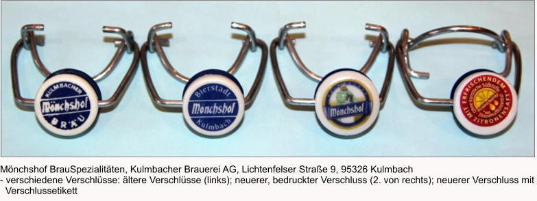 Mönchshof BrauSpezialitäten, Kulmbacher Brauerei AG, Lichtenfelser Straße 9, 95326 Kulmbach - verschiedene Verschlüsse: ältere Verschlüsse (links); neuerer, bedruckter Verschluss (2. von rechts); neuerer Verschluss mit    Verschlussetikett