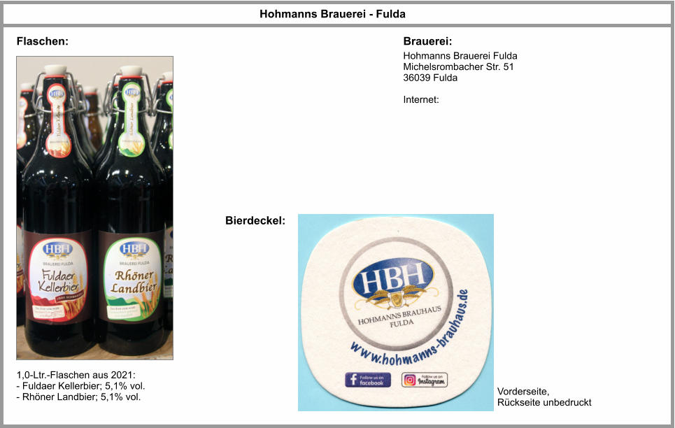 Hohmanns Brauerei - Fulda Brauerei: Flaschen: Hohmanns Brauerei Fulda Michelsrombacher Str. 51 36039 Fulda  Internet:  1,0-Ltr.-Flaschen aus 2021: - Fuldaer Kellerbier; 5,1% vol. - Rhöner Landbier; 5,1% vol. Bierdeckel: Vorderseite, Rückseite unbedruckt