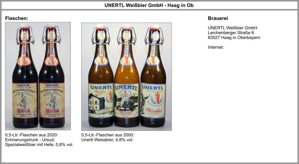UNERTL Weißbier GmbH Lerchenberger Straße 6 83527 Haag in Oberbayern  Internet: UNERTL Weißbier GmbH - Haag in Ob Flaschen: Brauerei 0,5-Ltr.-Flaschen aus 2020: Erinnerungstrunk - Ursud; Spezialweißbier mit Hefe; 5,8% vol. 0,5-Ltr.-Flaschen aus 2000: Unertl Weissbier; 4,8% vol.