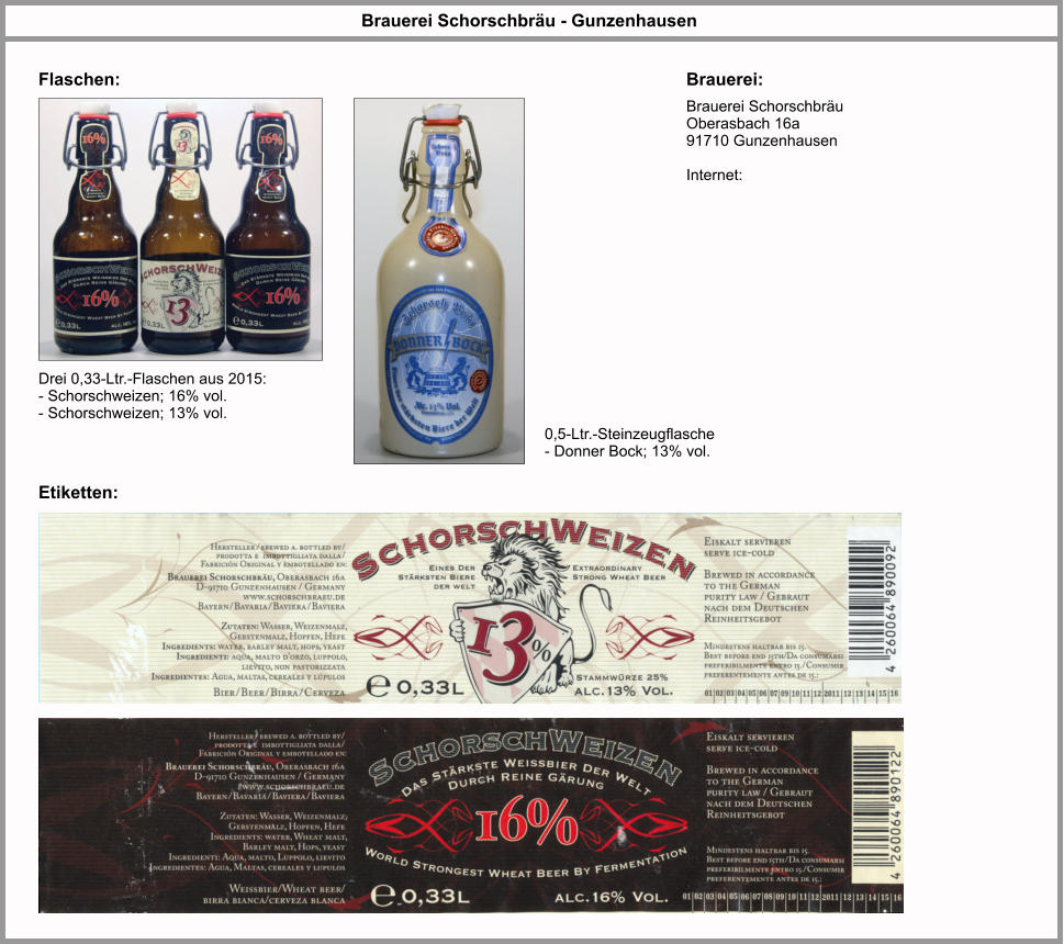 Flaschen: Brauerei Schorschbräu - Gunzenhausen Brauerei: Drei 0,33-Ltr.-Flaschen aus 2015: - Schorschweizen; 16% vol. - Schorschweizen; 13% vol. Brauerei Schorschbräu Oberasbach 16a 91710 Gunzenhausen  Internet:  Etiketten: 0,5-Ltr.-Steinzeugflasche - Donner Bock; 13% vol.
