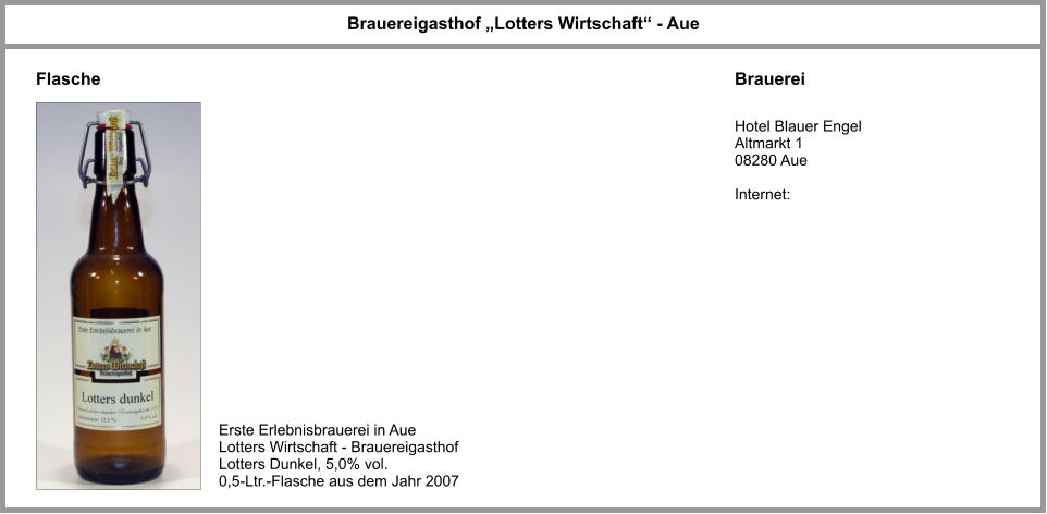 Hotel Blauer Engel Altmarkt 1 08280 Aue  Internet: Brauereigasthof „Lotters Wirtschaft“ - Aue Flasche Brauerei Erste Erlebnisbrauerei in Aue Lotters Wirtschaft - Brauereigasthof Lotters Dunkel, 5,0% vol. 0,5-Ltr.-Flasche aus dem Jahr 2007