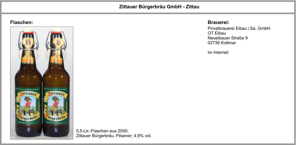 Privatbrauerei Eibau i.Sa. GmbH OT Eibau Neueibauer Straße 9 02739 Kottmar  im Internet: Zittauer Bürgerbräu GmbH - Zittau Flaschen: Brauerei: 0,5-Ltr.-Flaschen aus 2000: Zittauer Bürgerbräu, Pilsener; 4,9% vol.