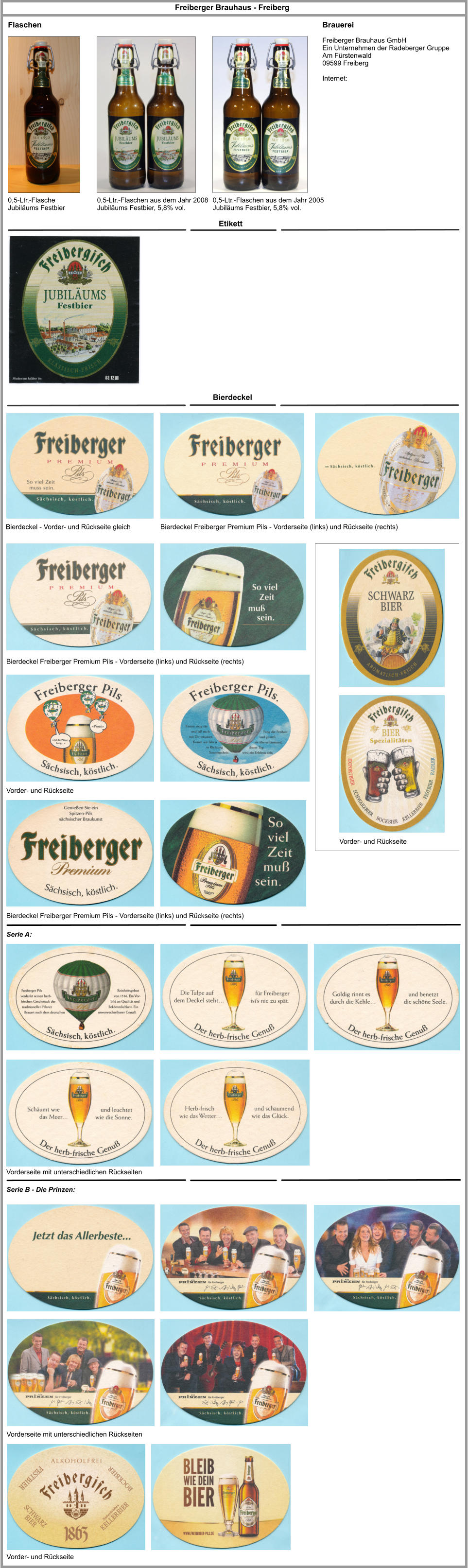 Freiberger Brauhaus GmbH  Ein Unternehmen der Radeberger Gruppe  Am Fürstenwald  09599 Freiberg   Internet: Freiberger Brauhaus - Freiberg 0,5-Ltr.-Flasche Jubiläums Festbier Bierdeckel - Vorder- und Rückseite gleich Bierdeckel Freiberger Premium Pils - Vorderseite (links) und Rückseite (rechts) Bierdeckel Flaschen Brauerei 0,5-Ltr.-Flaschen aus dem Jahr 2008 Jubiläums Festbier, 5,8% vol. Bierdeckel Freiberger Premium Pils - Vorderseite (links) und Rückseite (rechts) Etikett Vorder- und Rückseite Bierdeckel Freiberger Premium Pils - Vorderseite (links) und Rückseite (rechts) Serie A: Vorderseite mit unterschiedlichen Rückseiten 0,5-Ltr.-Flaschen aus dem Jahr 2005 Jubiläums Festbier, 5,8% vol. Vorder- und Rückseite Vorder- und Rückseite Serie B - Die Prinzen: Vorderseite mit unterschiedlichen Rückseiten