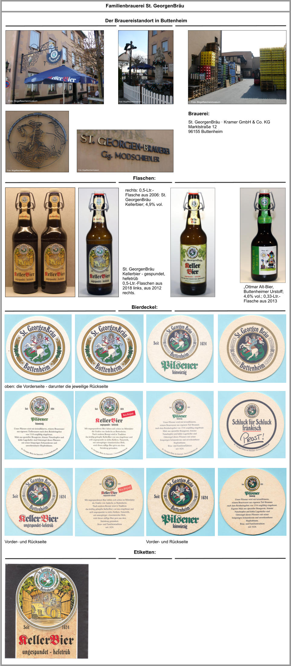 St. GeorgenBräu · Kramer GmbH & Co. KG Marktstraße 12 96155 Buttenheim Familienbrauerei St. GeorgenBräu Brauerei: Bierdeckel: St. GeorgenBräu Kellerbier - gespundet, hefetrüb 0,5-Ltr.-Flaschen aus 2018 links, aus 2012 rechts. oben: die Vorderseite - darunter die jeweilige Rückseite Der Brauereistandort in Buttenheim Flaschen: Vorder- und Rückseite „Ottmar Alt-Bier, Buttenheimer Urstoff; 4,6% vol.; 0,33-Ltr.-Flasche aus 2013 Etiketten: Vorder- und Rückseite rechts: 0,5-Ltr.-Flasche aus 2006: St. GeorgenBräu Kellerbier; 4,9% vol.