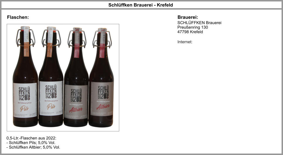 Schlüffken Brauerei - Krefeld Brauerei: SCHLÜFFKEN Brauerei Preußenring 130 47798 Krefeld  Internet: Flaschen: 0,5-Ltr.-Flaschen aus 2022: - Schlüffken Pils; 5,0% Vol. - Schlüffken Altbier; 5,0% Vol.