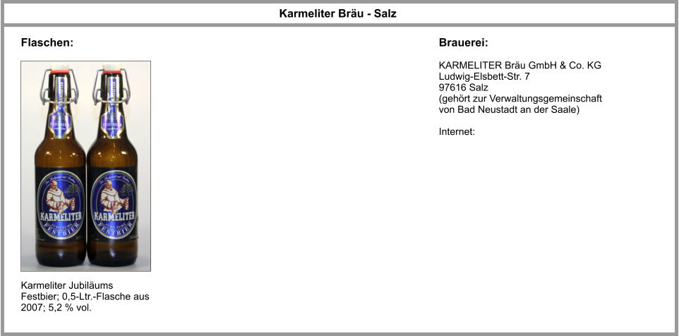 Karmeliter Bräu - Salz Brauerei:  KARMELITER Bräu GmbH & Co. KG Ludwig-Elsbett-Str. 7 97616 Salz (gehört zur Verwaltungsgemeinschaft von Bad Neustadt an der Saale)   Internet:  Flaschen: Karmeliter Jubiläums Festbier; 0,5-Ltr.-Flasche aus 2007; 5,2 % vol.