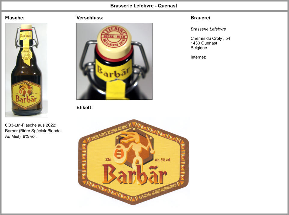 Flasche: Brasserie Lefebvre - Quenast Brauerei 0,33-Ltr.-Flasche aus 2022: Barbar (Bière SpécialeBlonde Au Miel); 8% vol. Brasserie Lefebvre  Chemin du Croly , 54 1430 Quenast Belgique  Internet:  Verschluss: Etikett: