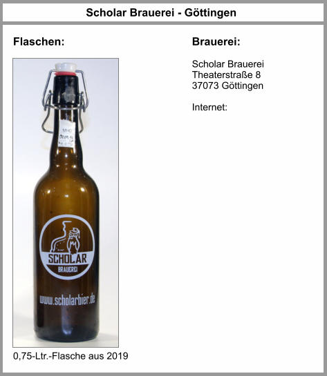 Scholar Brauerei - Göttingen Flaschen: Brauerei: Scholar Brauerei Theaterstraße 8 37073 Göttingen  Internet: 0,75-Ltr.-Flasche aus 2019